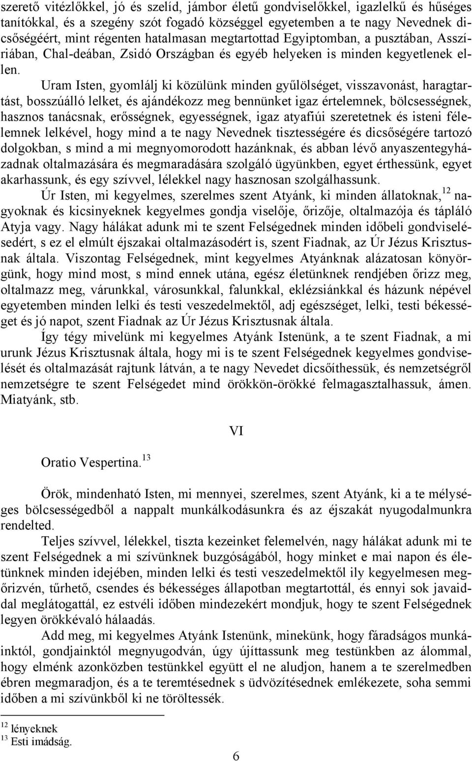 Uram Isten, gyomlálj ki közülünk minden gyűlölséget, visszavonást, haragtartást, bosszúálló lelket, és ajándékozz meg bennünket igaz értelemnek, bölcsességnek, hasznos tanácsnak, erősségnek,