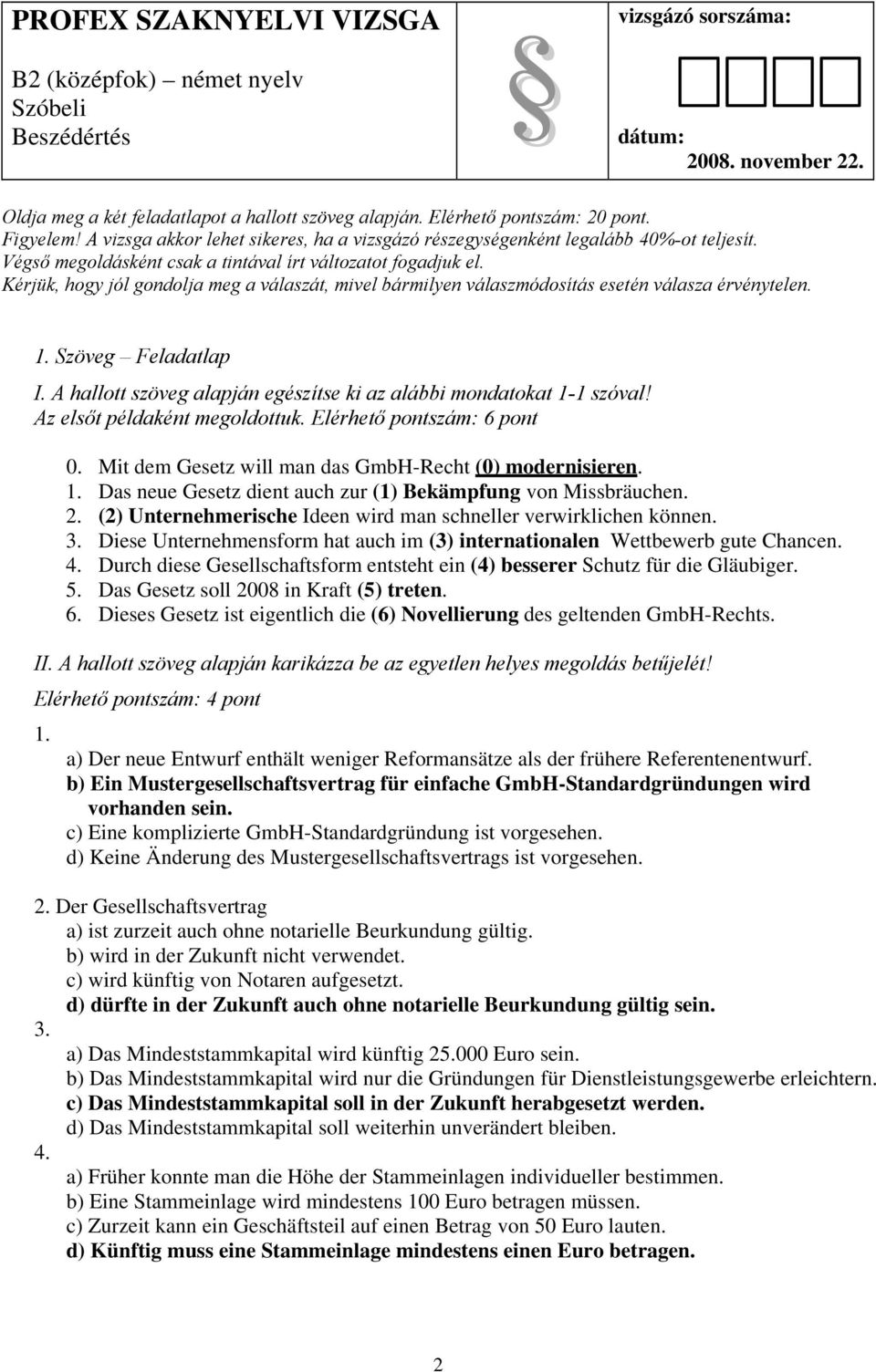 Diese Unternehmensform hat auch im (3) internationalen Wettbewerb gute Chancen. 4. Durch diese Gesellschaftsform entsteht ein (4) besserer Schutz für die Gläubiger. 5.