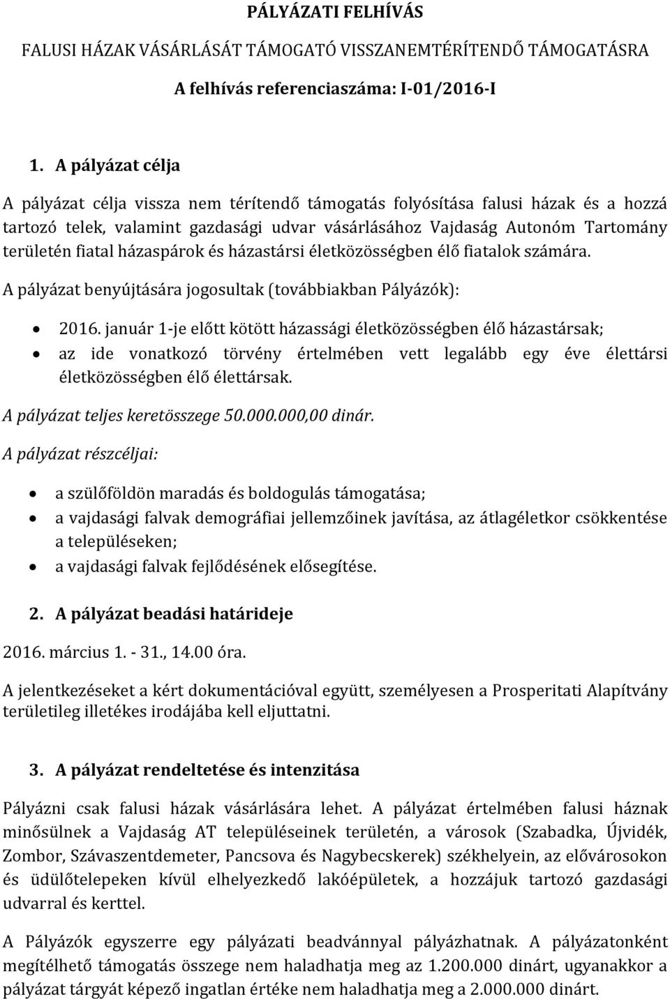 házaspárok és házastársi életközösségben élő fiatalok számára. A pályázat benyújtására jogosultak (továbbiakban Pályázók): 2016.