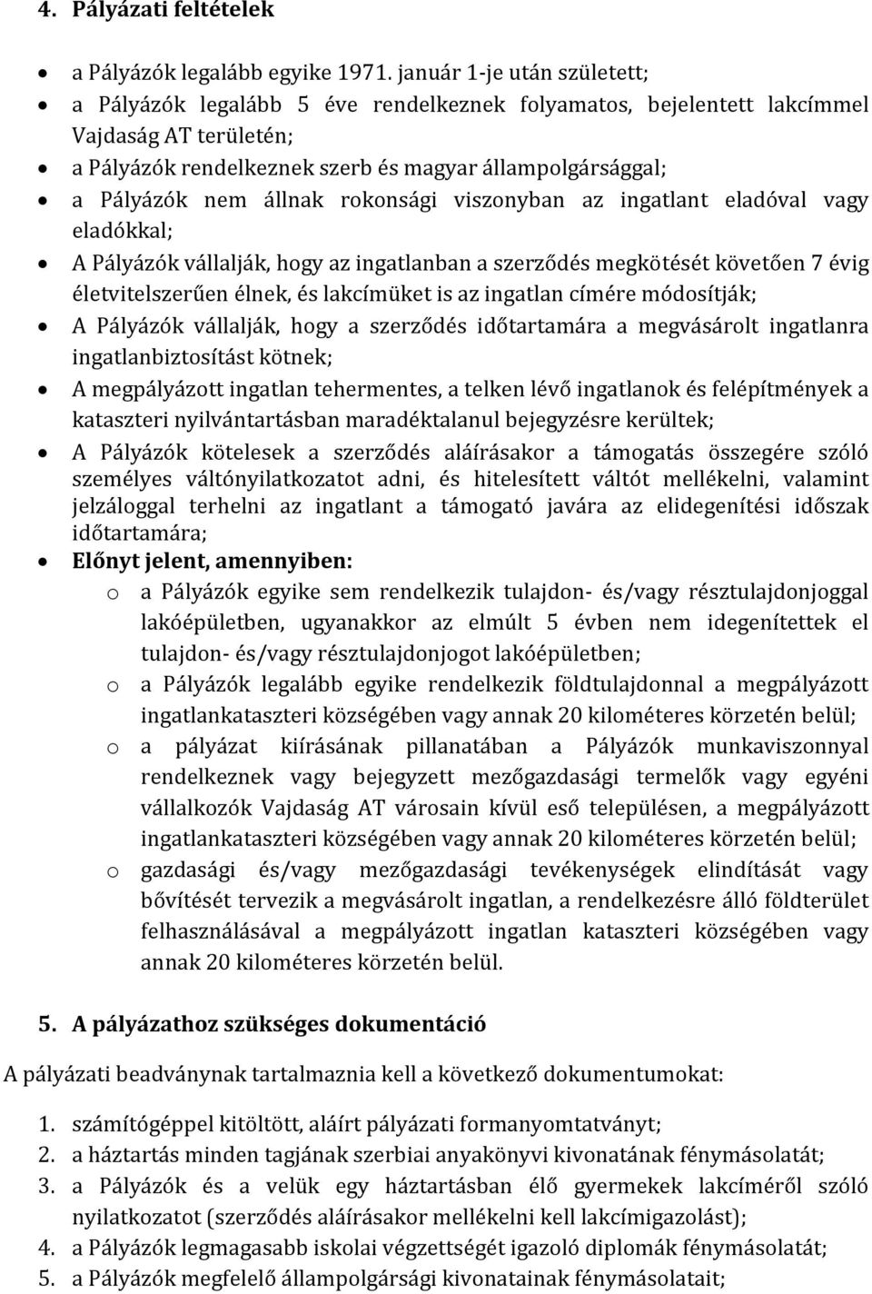 állnak rokonsági viszonyban az ingatlant eladóval vagy eladókkal; A Pályázók vállalják, hogy az ingatlanban a szerződés megkötését követően 7 évig életvitelszerűen élnek, és lakcímüket is az ingatlan