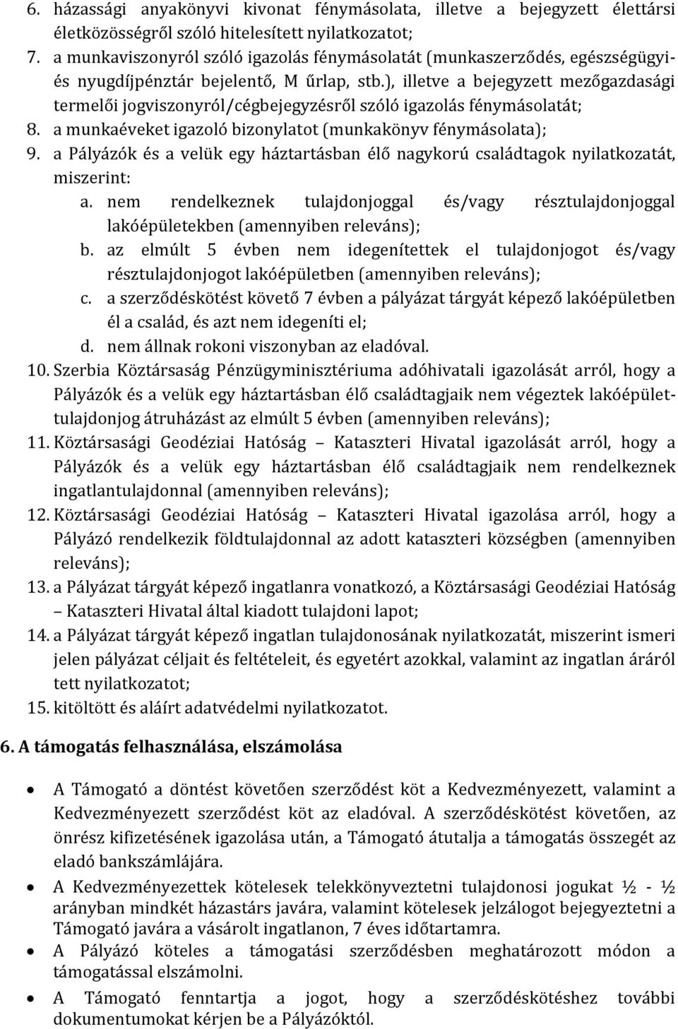 ), illetve a bejegyzett mezőgazdasági termelői jogviszonyról/cégbejegyzésről szóló igazolás fénymásolatát; 8. a munkaéveket igazoló bizonylatot (munkakönyv fénymásolata); 9.