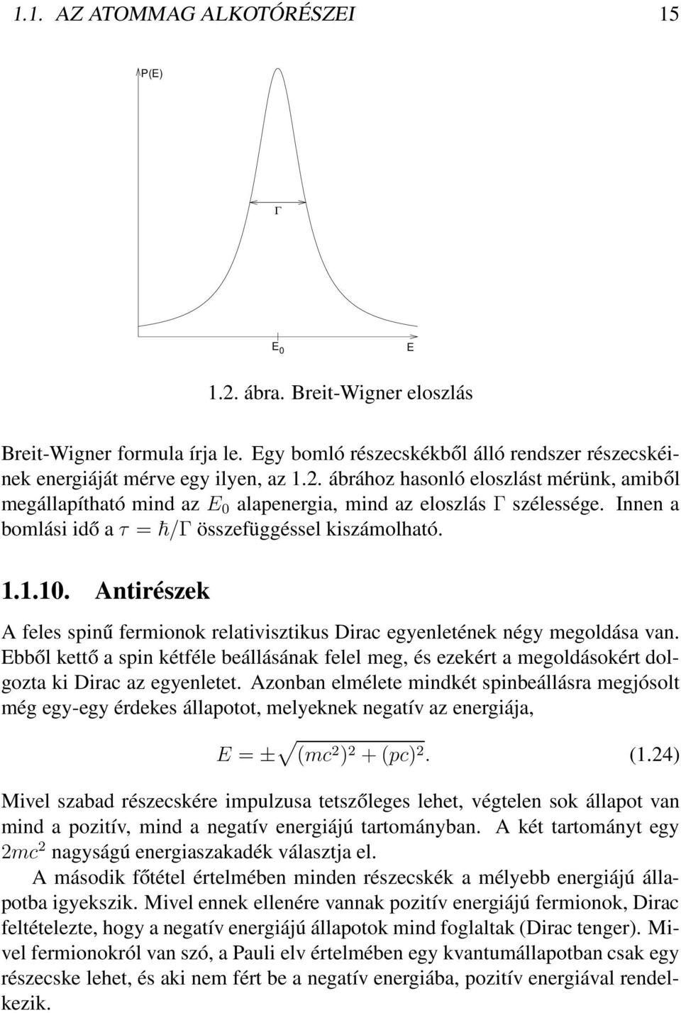 Ebből kettő a spin kétféle beállásának felel meg, és ezekért a megoldásokért dolgozta ki Dirac az egyenletet.
