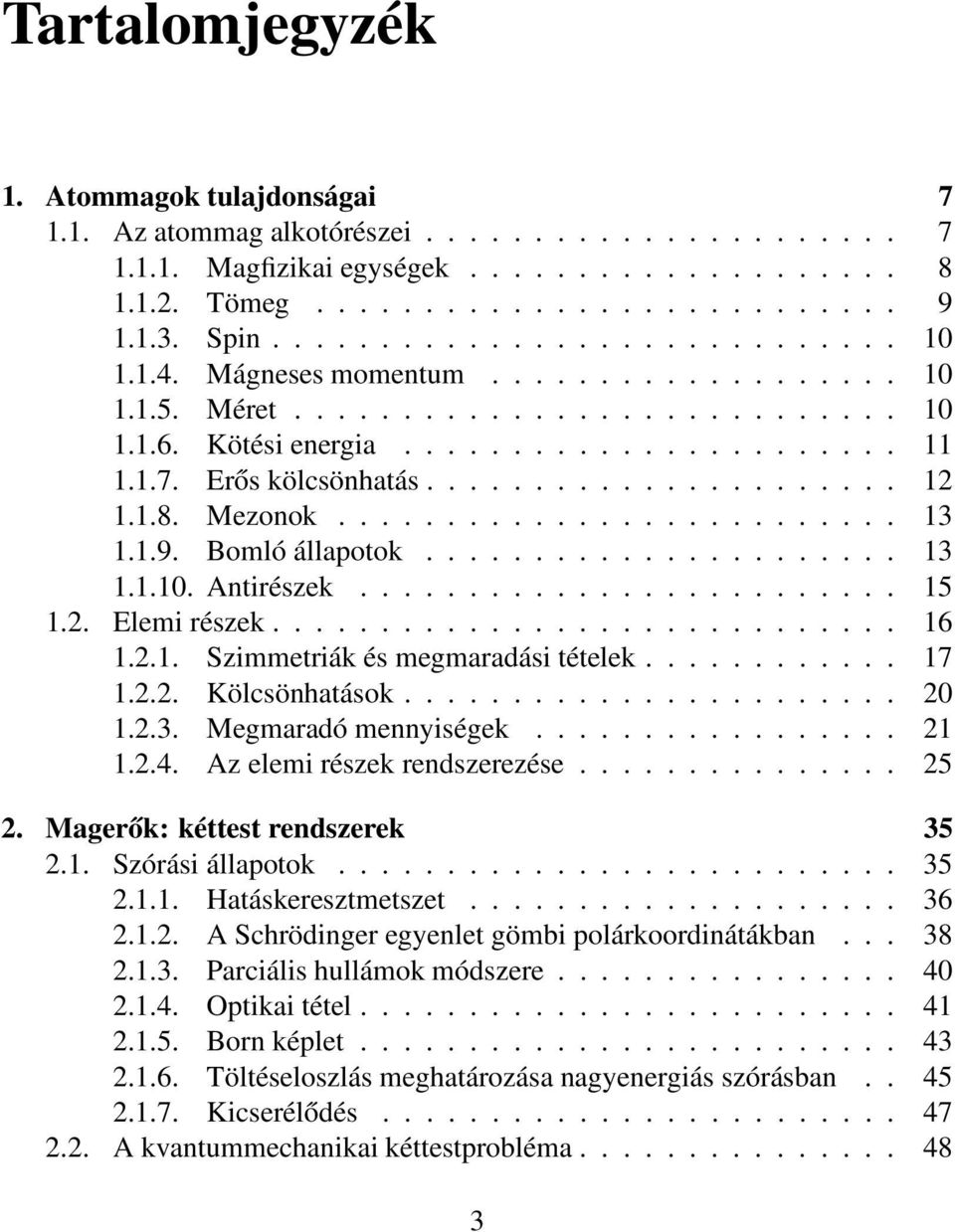 Erős kölcsönhatás...................... 12 1.1.8. Mezonok.......................... 13 1.1.9. Bomló állapotok...................... 13 1.1.10. Antirészek......................... 15 1.2. Elemi részek.