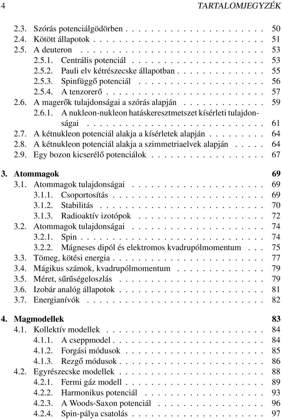............ 59 2.6.1. A nukleon-nukleon hatáskeresztmetszet kísérleti tulajdonságai............................ 61 2.7. A kétnukleon potenciál alakja a kísérletek alapján......... 64 2.8.