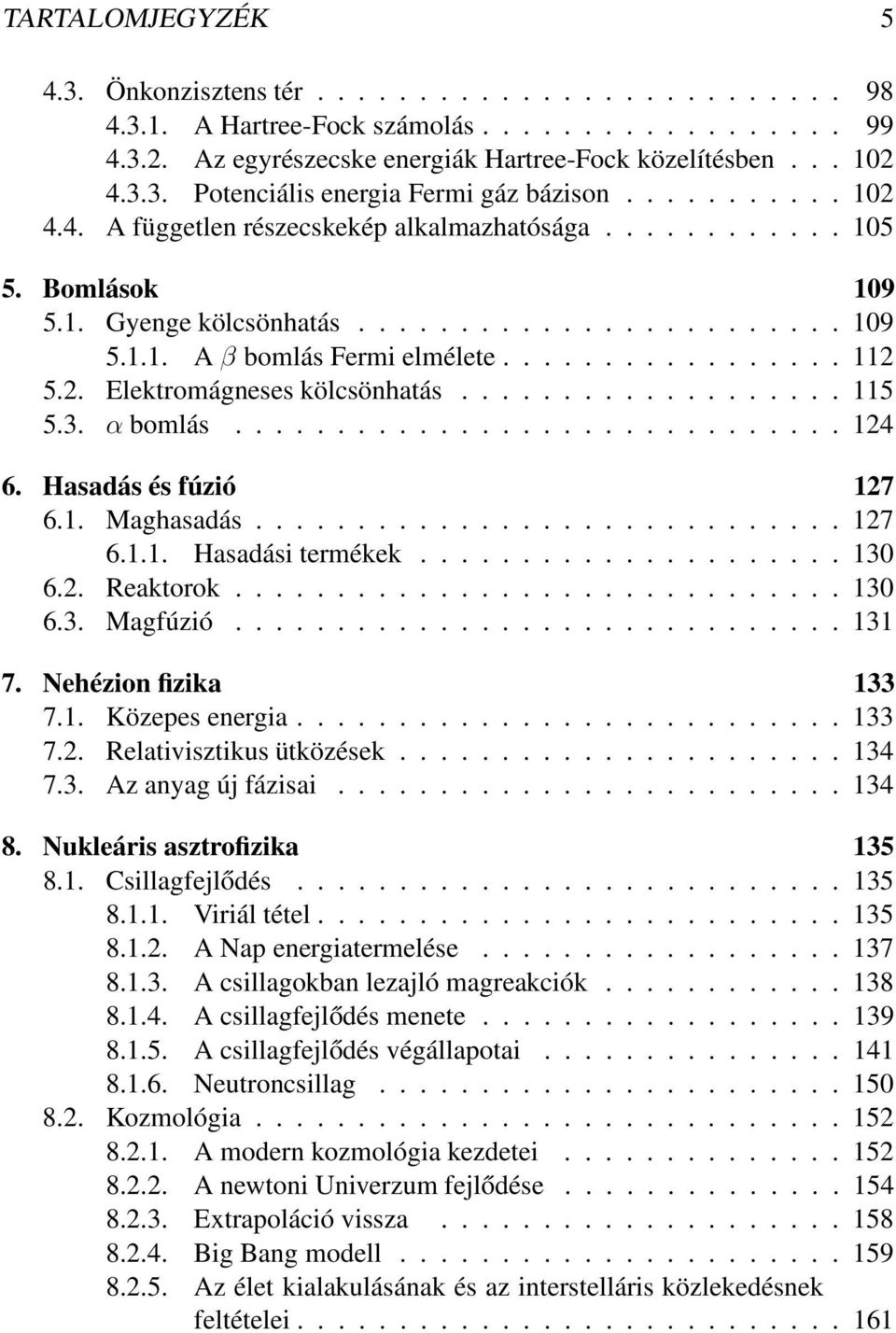 2. Elektromágneses kölcsönhatás................... 115 5.3. α bomlás.............................. 124 6. Hasadás és fúzió 127 6.1. Maghasadás............................. 127 6.1.1. Hasadási termékek.