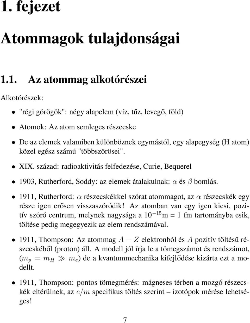 1911, Rutherford: α részecskékkel szórat atommagot, az α részecskék egy része igen erősen visszaszóródik!