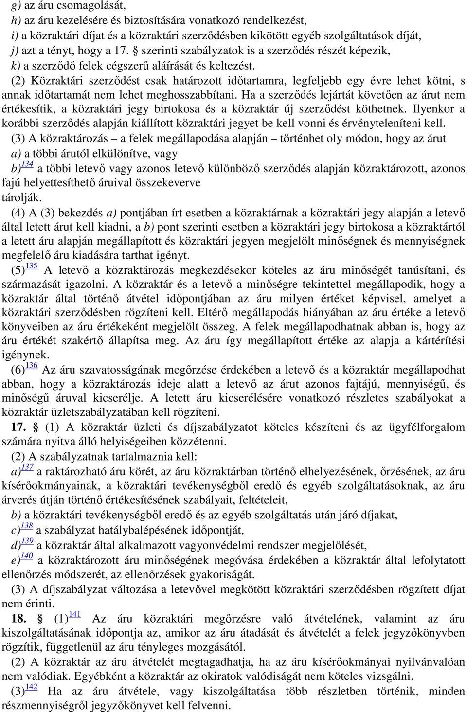 (2) Közraktári szerződést csak határozott időtartamra, legfeljebb egy évre lehet kötni, s annak időtartamát nem lehet meghosszabbítani.