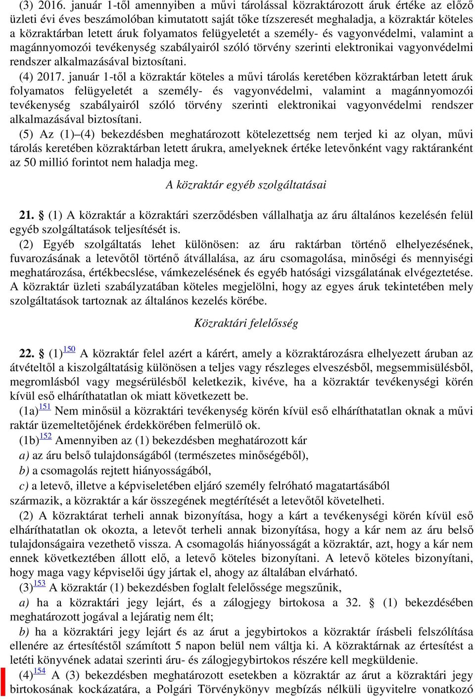 folyamatos felügyeletét a személy- és vagyonvédelmi, valamint a magánnyomozói tevékenység szabályairól szóló törvény szerinti elektronikai vagyonvédelmi rendszer alkalmazásával biztosítani. (4) 2017.