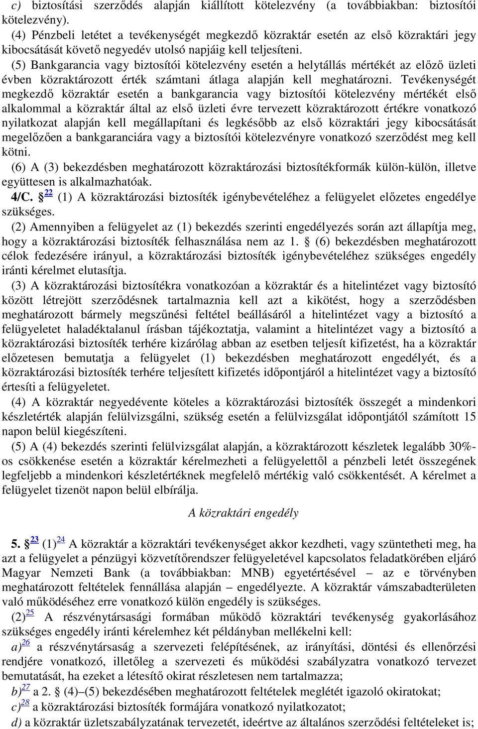 (5) Bankgarancia vagy biztosítói kötelezvény esetén a helytállás mértékét az előző üzleti évben közraktározott érték számtani átlaga alapján kell meghatározni.