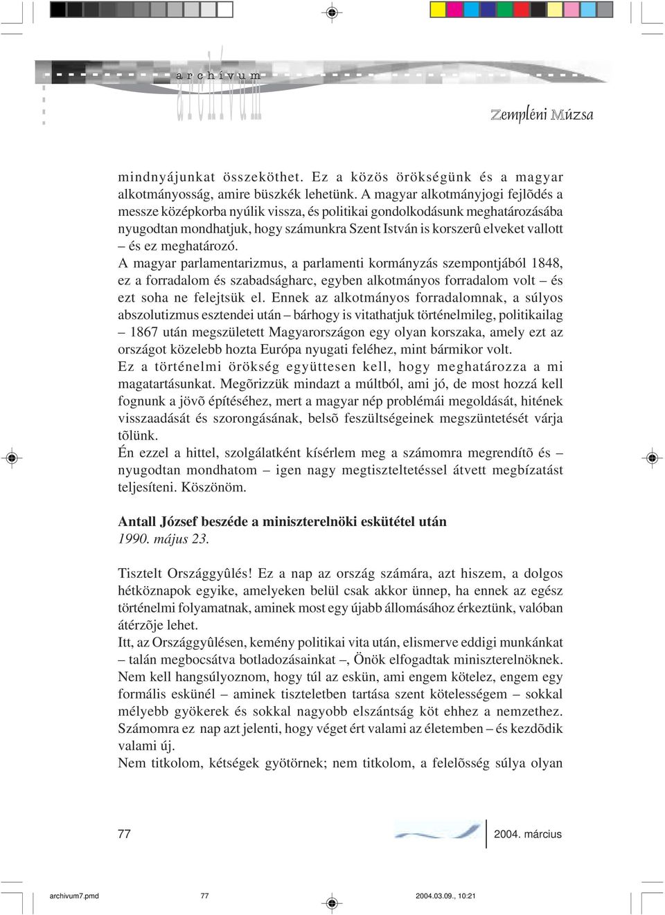 meghatározó. A magyar parlamentarizmus, a parlamenti kormányzás szempontjából 1848, ez a forradalom és szabadságharc, egyben alkotmányos forradalom volt és ezt soha ne felejtsük el.