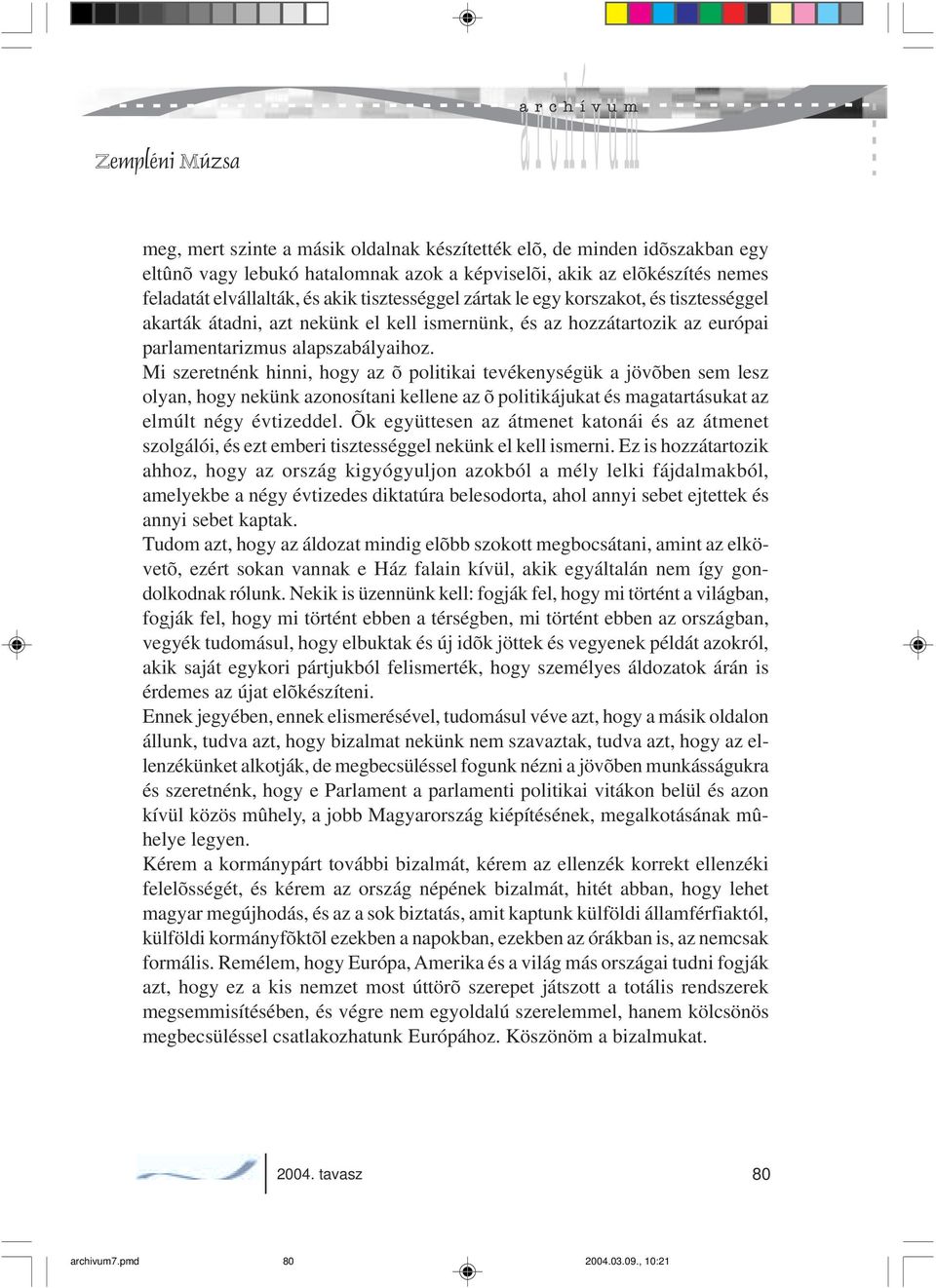 Mi szeretnénk hinni, hogy az õ politikai tevékenységük a jövõben sem lesz olyan, hogy nekünk azonosítani kellene az õ politikájukat és magatartásukat az elmúlt négy évtizeddel.