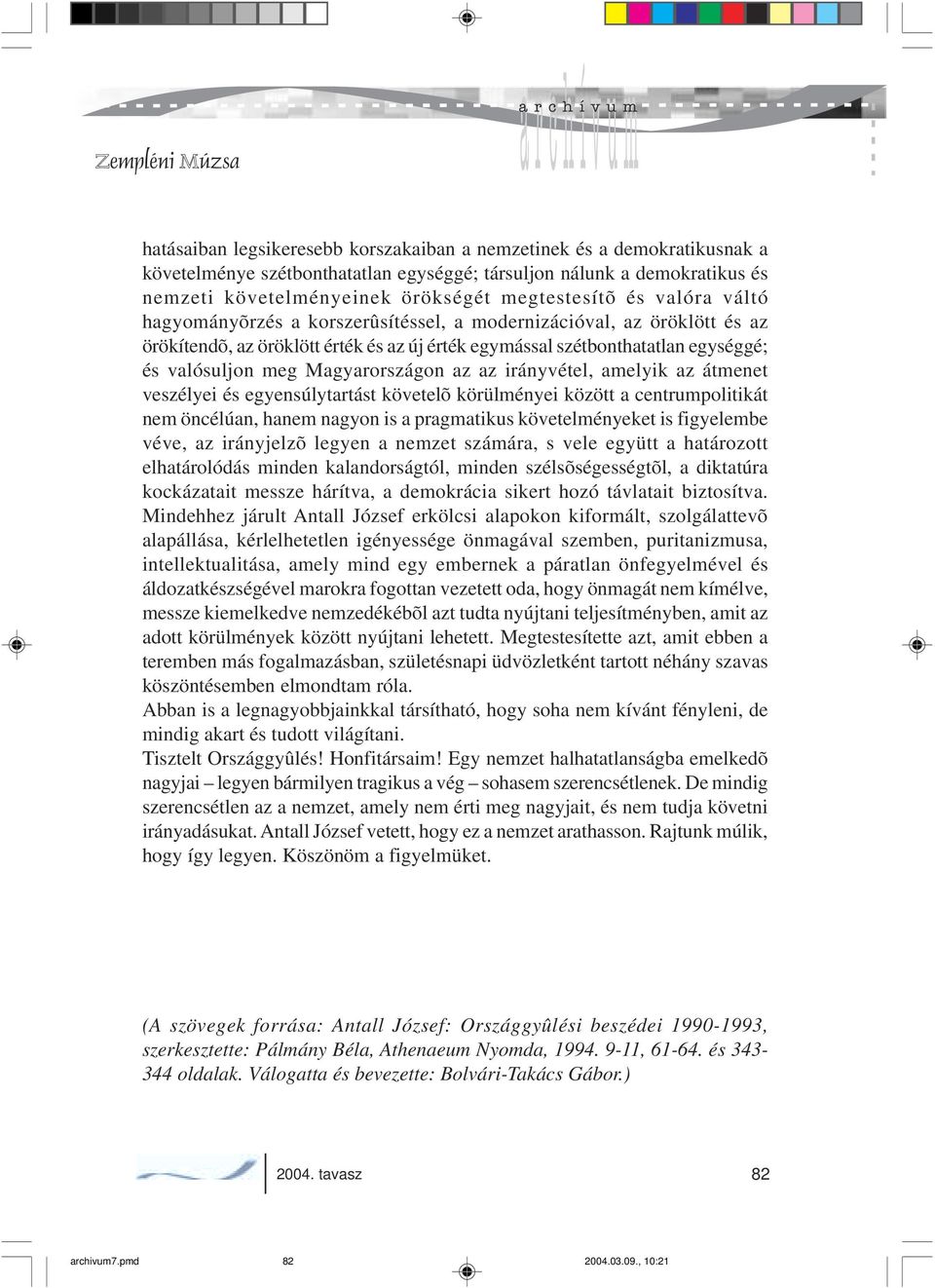 az az irányvétel, amelyik az átmenet veszélyei és egyensúlytartást követelõ körülményei között a centrumpolitikát nem öncélúan, hanem nagyon is a pragmatikus követelményeket is figyelembe véve, az