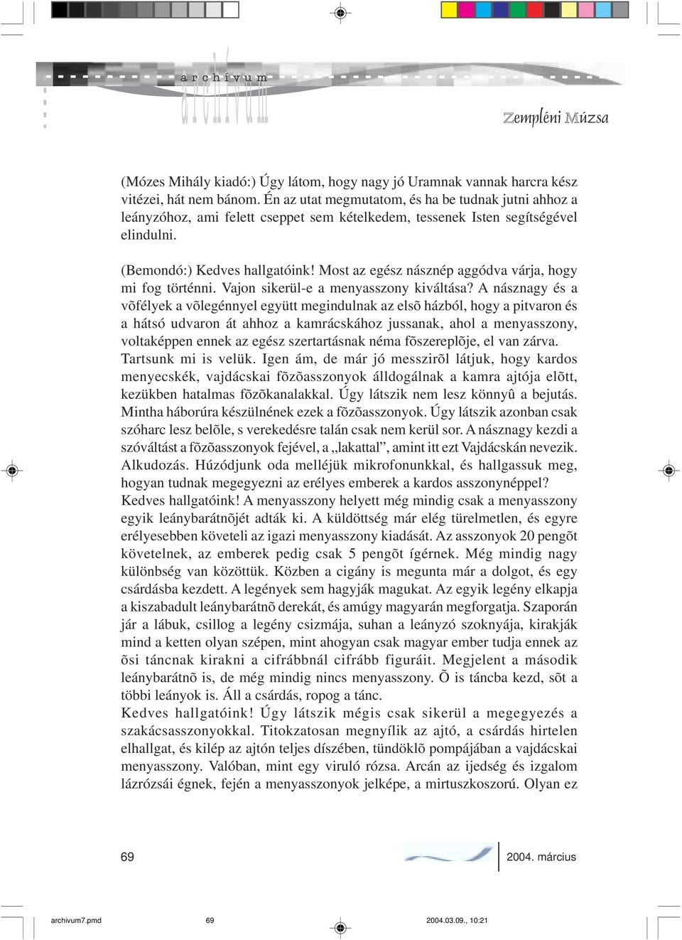 Most az egész násznép aggódva várja, hogy mi fog történni. Vajon sikerül-e a menyasszony kiváltása?