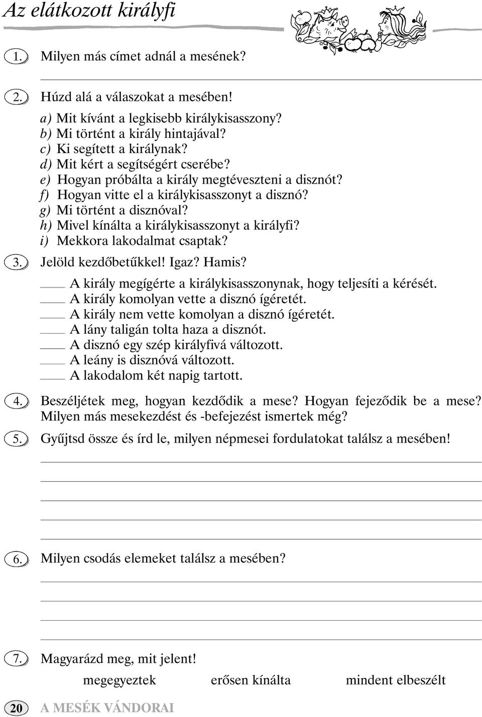 h) Mivel kínálta a királykisasszonyt a királyfi? i) Mekkora lakodalmat csaptak? Jelöld kezdôbetûkkel! Igaz? Hamis? A király megígérte a királykisasszonynak, hogy teljesíti a kérését.