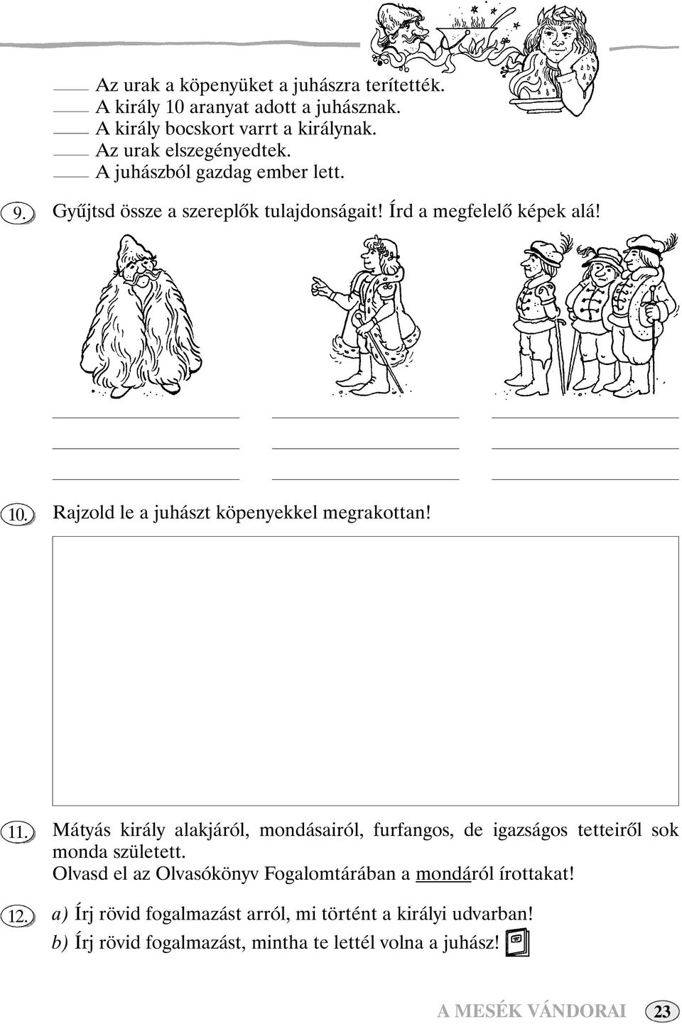 Rajzold le a juhászt köpenyekkel megrakottan! 1 1 Mátyás király alakjáról, mondásairól, furfangos, de igazságos tetteirôl sok monda született.