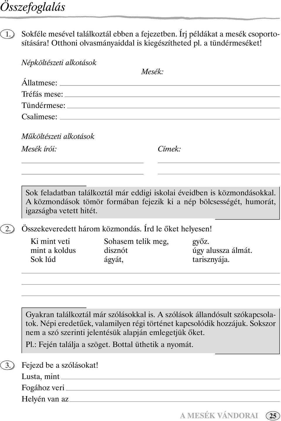 A közmondások tömör formában fejezik ki a nép bölcsességét, humorát, igazságba vetett hitét. Összekeveredett három közmondás. Írd le ôket helyesen! Ki mint veti Sohasem telik meg, gyôz.