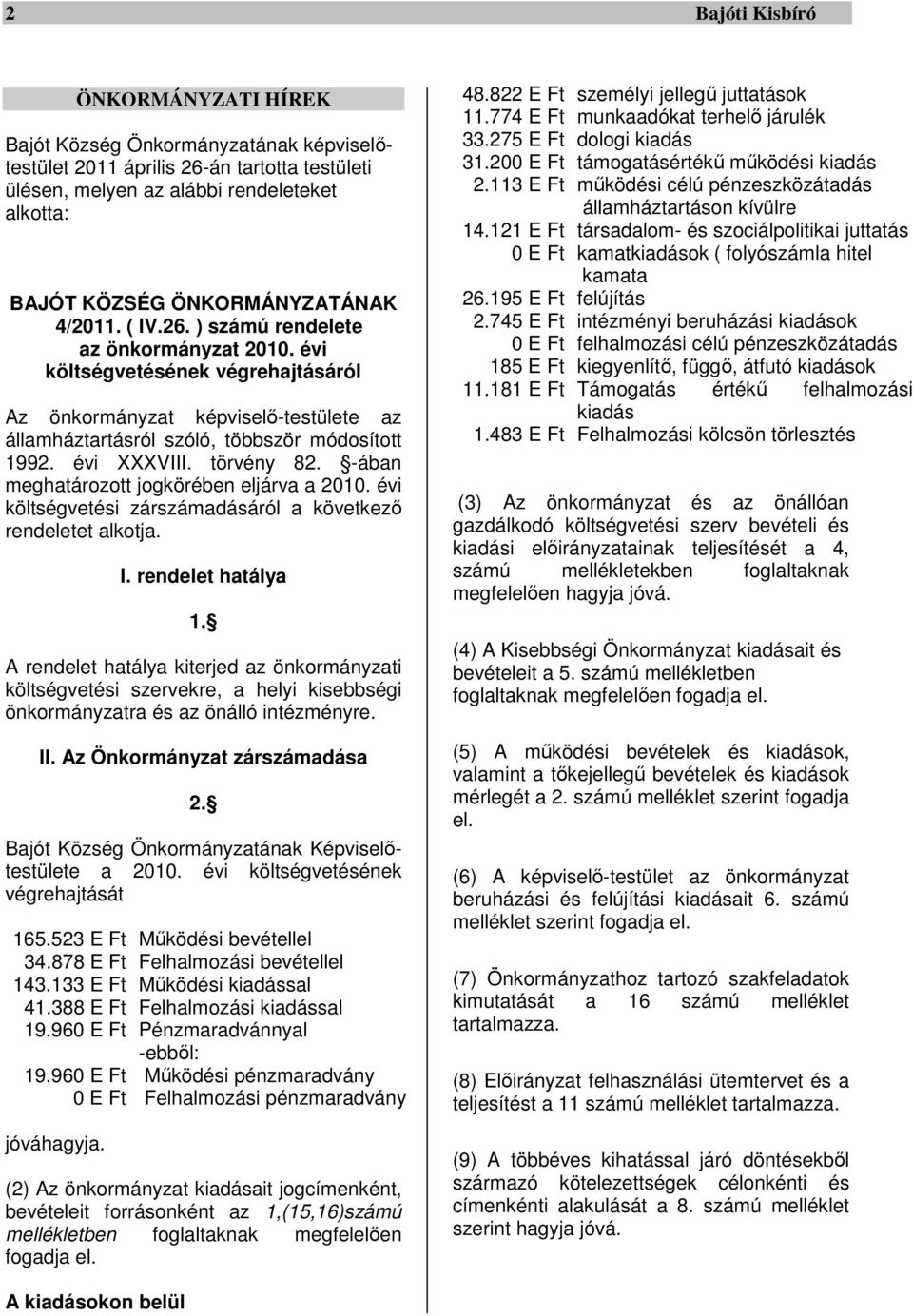 törvény 82. -ában meghatározott jogkörében eljárva a 2010. évi költségvetési zárszámadásáról a következő rendeletet alkotja. I. rendelet hatálya 1.