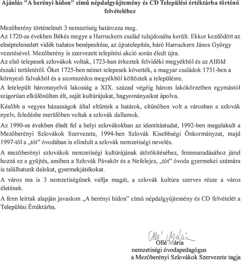 Mezőberény is szervezett telepítési akció során éledt Újra. Az első telepesek szlovákok voltak, 1723-ban érkeztek llvidéki megyékből és azalr51d északi területéről.