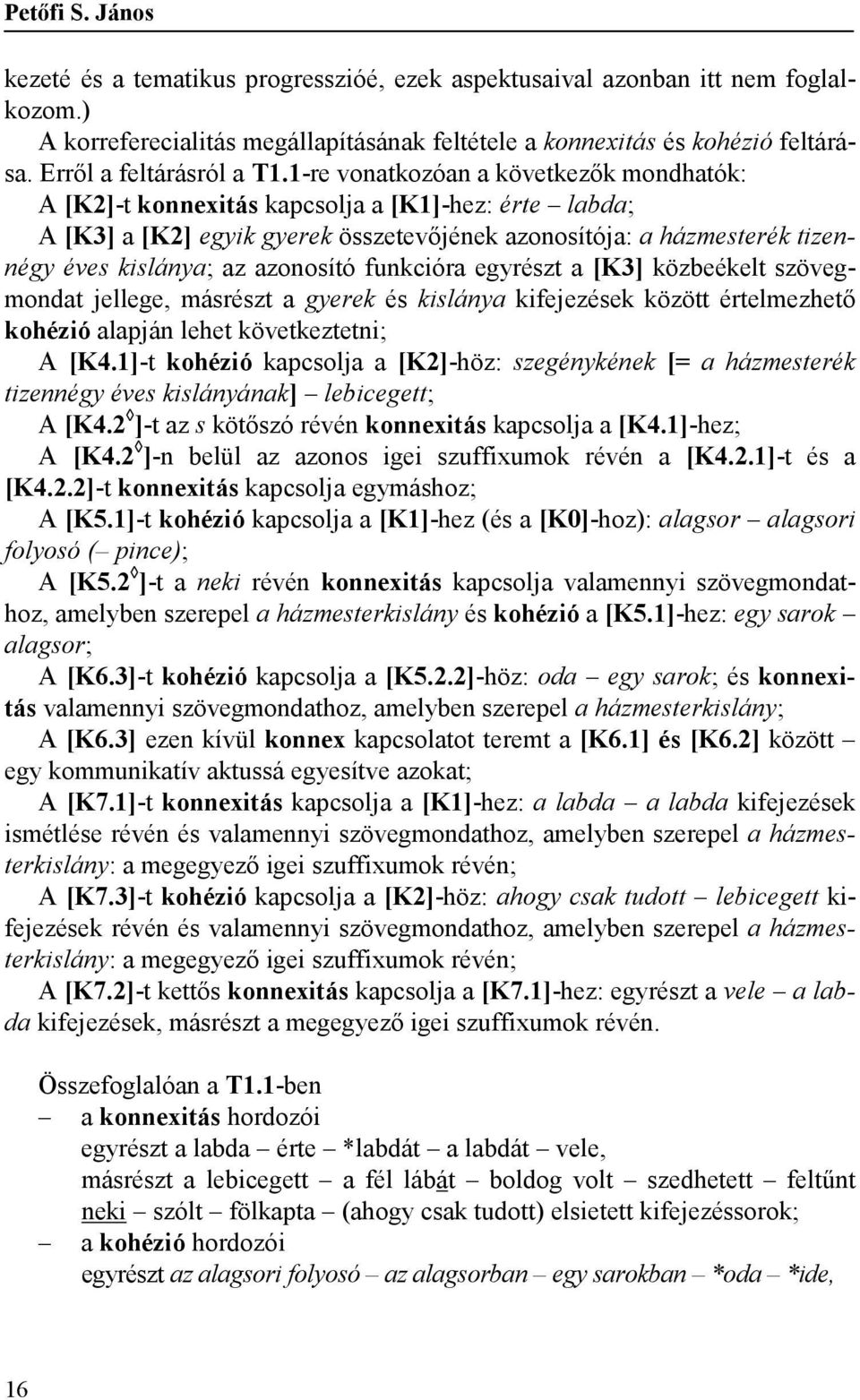 1-re vonatkozóan a következők mondhatók: A [K2]-t konnexitás kapcsolja a [K1]-hez: érte labda; A [K3] a [K2] egyik gyerek összetevőjének azonosítója: a házmesterék tizennégy éves kislánya; az