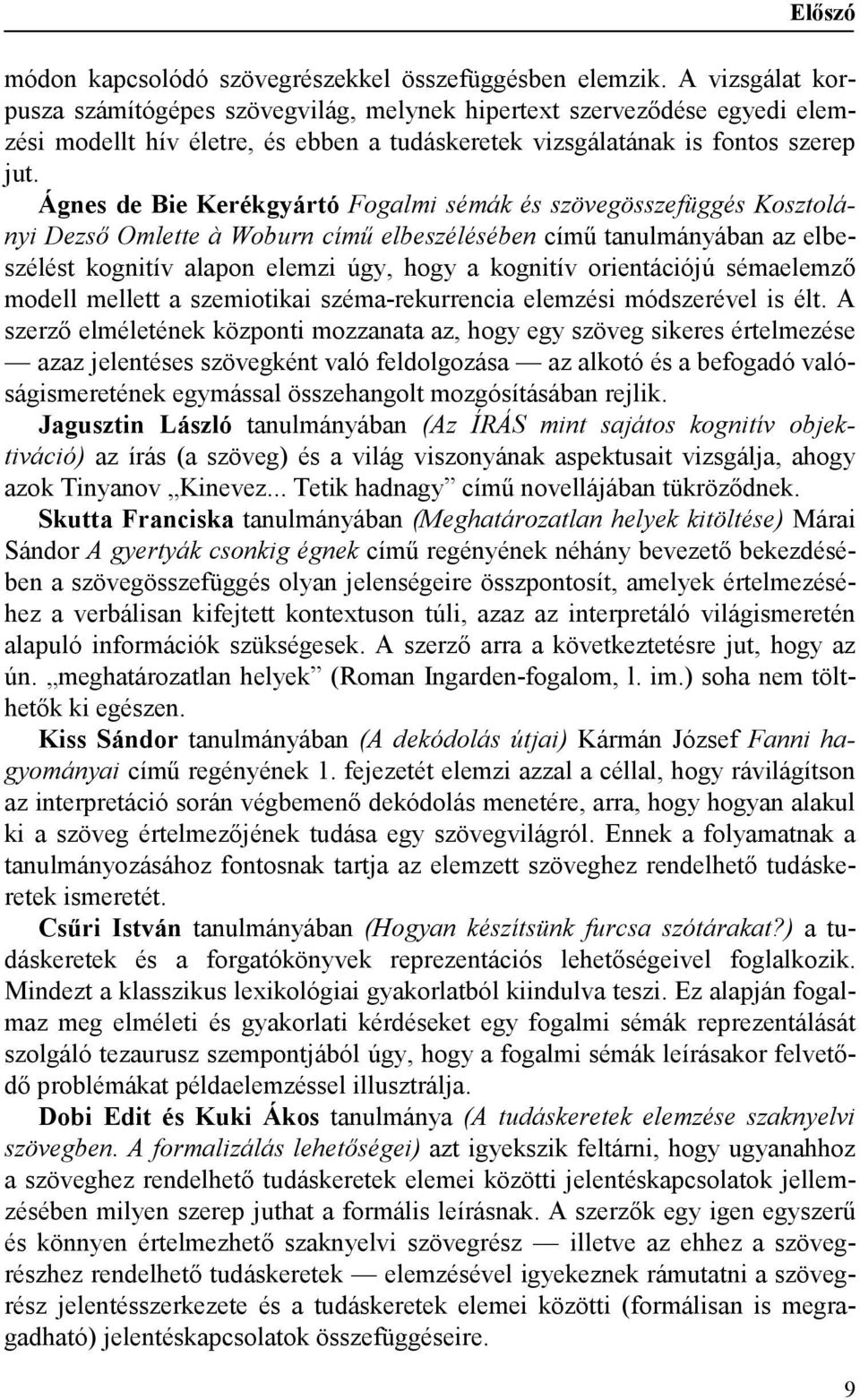 Ágnes de Bie Kerékgyártó Fogalmi sémák és szövegösszefüggés Kosztolányi Dezső Omlette à Woburn című elbeszélésében című tanulmányában az elbeszélést kognitív alapon elemzi úgy, hogy a kognitív