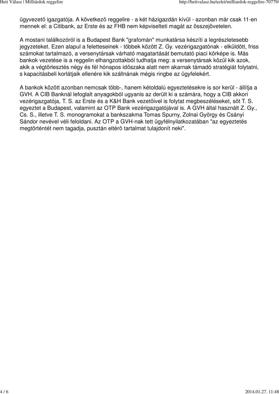 A mostani találkozóról is a Budapest Bank "grafomán" munkatársa készíti a legrészletesebb jegyzeteket. Ezen alapul a feletteseinek - többek között Z. Gy.