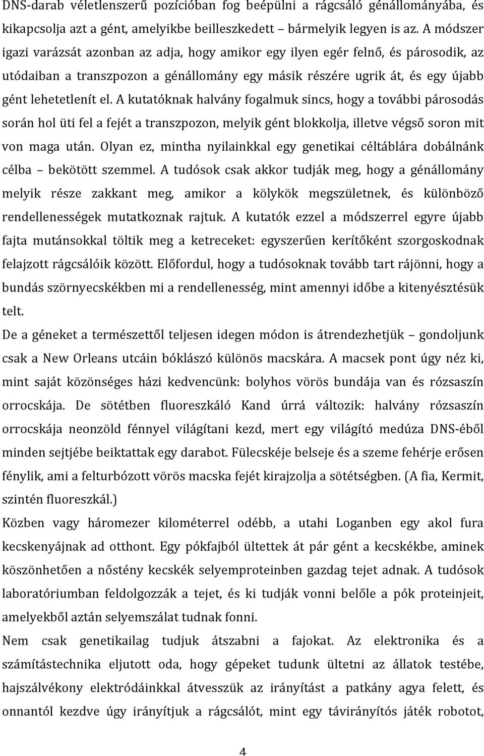 A kutatóknak halvány fogalmuk sincs, hogy a további párosodás során hol üti fel a fejét a transzpozon, melyik gént blokkolja, illetve végső soron mit von maga után.