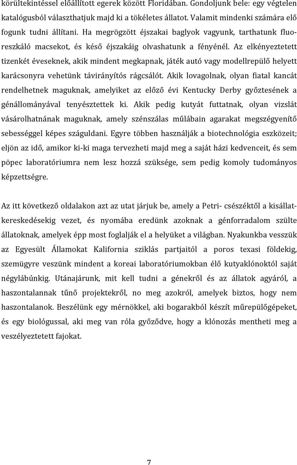 Az elkényeztetett tizenkét éveseknek, akik mindent megkapnak, játék autó vagy modellrepülő helyett karácsonyra vehetünk távirányítós rágcsálót.