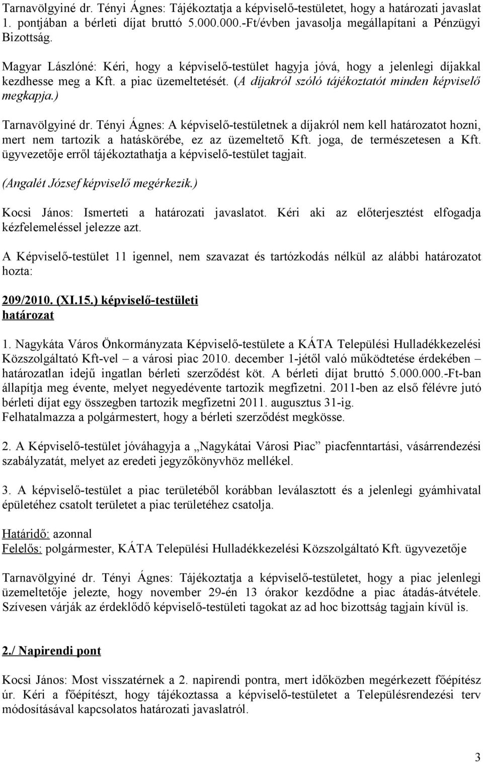 ) Tarnavölgyiné dr. Tényi Ágnes: A képviselő-testületnek a díjakról nem kell ot hozni, mert nem tartozik a hatáskörébe, ez az üzemeltető Kft. joga, de természetesen a Kft.