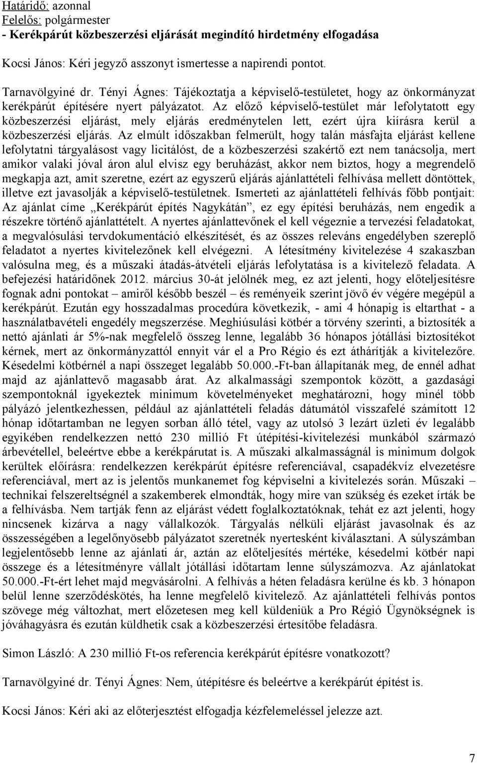 Az előző képviselő-testület már lefolytatott egy közbeszerzési eljárást, mely eljárás eredménytelen lett, ezért újra kiírásra kerül a közbeszerzési eljárás.