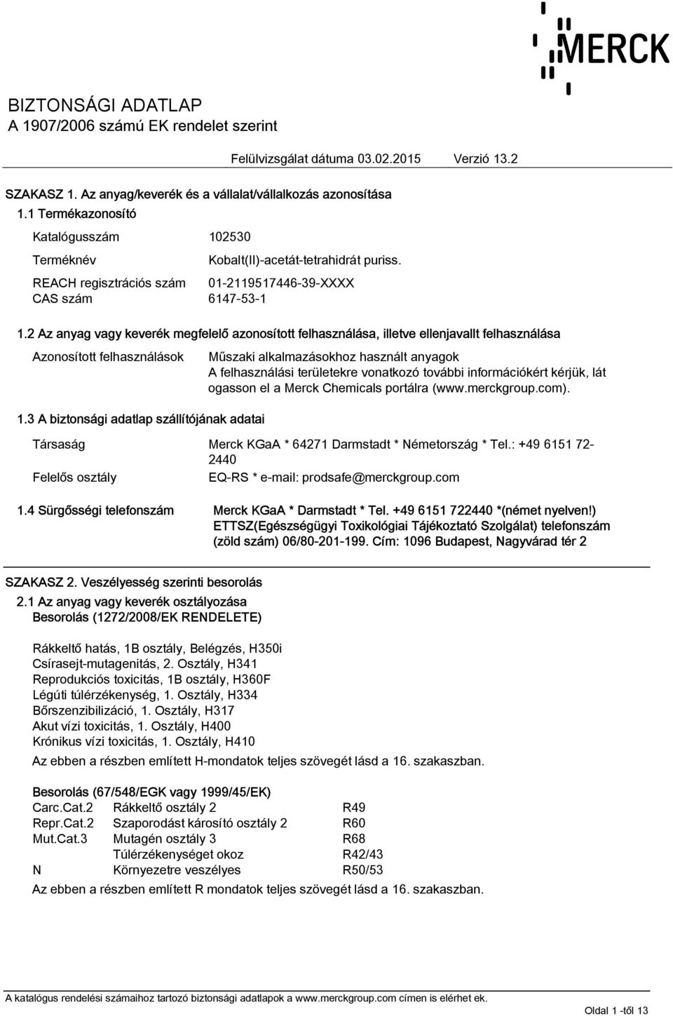 3 A biztonsági adatlap szállítójának adatai Műszaki alkalmazásokhoz használt anyagok A felhasználási területekre vonatkozó további információkért kérjük, lát ogasson el a Merck Chemicals portálra