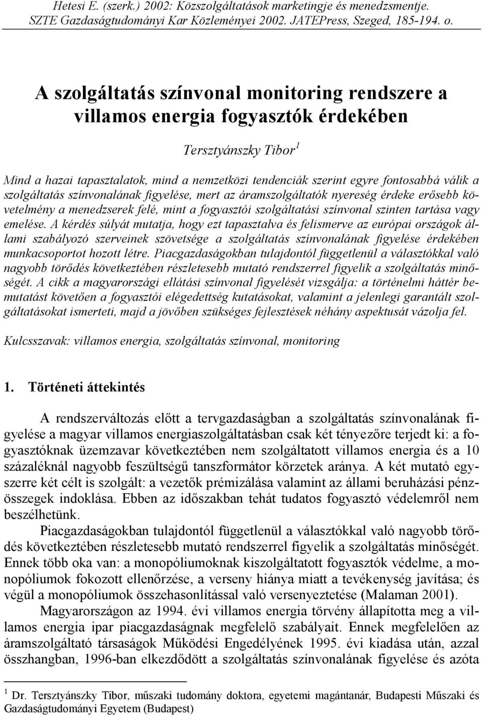 szolgáltatás színvonalának figyelése, mert az áramszolgáltatók nyereség érdeke erősebb követelmény a menedzserek felé, mint a fogyasztói szolgáltatási színvonal szinten tartása vagy emelése.