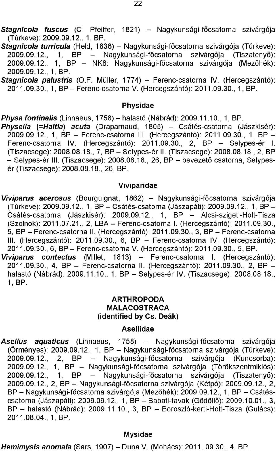 (Hercegszántó): 2011.09.30., 1, Physidae Physa fontinalis (Linnaeus, 1758) halastó (Nábrád): 2009.11.10., 1, Physella (=Haitia) acuta (Draparnaud, 1805) Csátés-csatorna (Jászkisér): 2009.09.12.