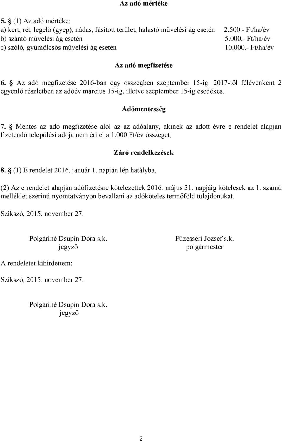 Az adó megfizetése 2016-ban egy összegben szeptember 15-ig 2017-től félévenként 2 egyenlő részletben az adóév március 15-ig, illetve szeptember 15-ig esedékes. Adómentesség 7.