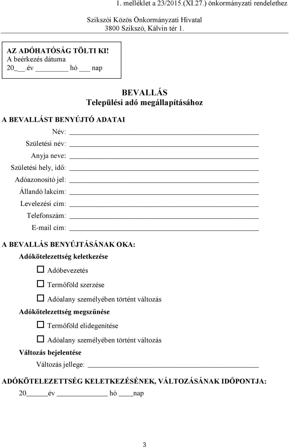 cím: Telefonszám: E-mail cím: A BEVALLÁS BENYÚJTÁSÁNAK OKA: Adókötelezettség keletkezése Adóbevezetés Termőföld szerzése Adóalany személyében történt változás Adókötelezettség