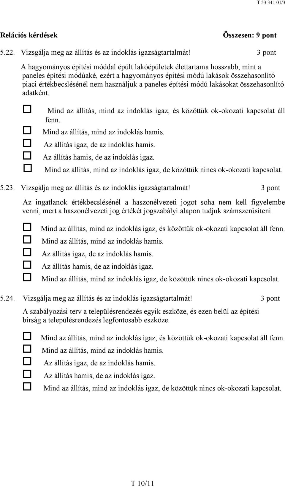 használjuk a paneles építési módú lakásokat összehasonlító adatként. Mind az állítás, mind az indoklás igaz, és közöttük ok-okozati kapcsolat áll fenn. Mind az állítás, mind az indoklás hamis.