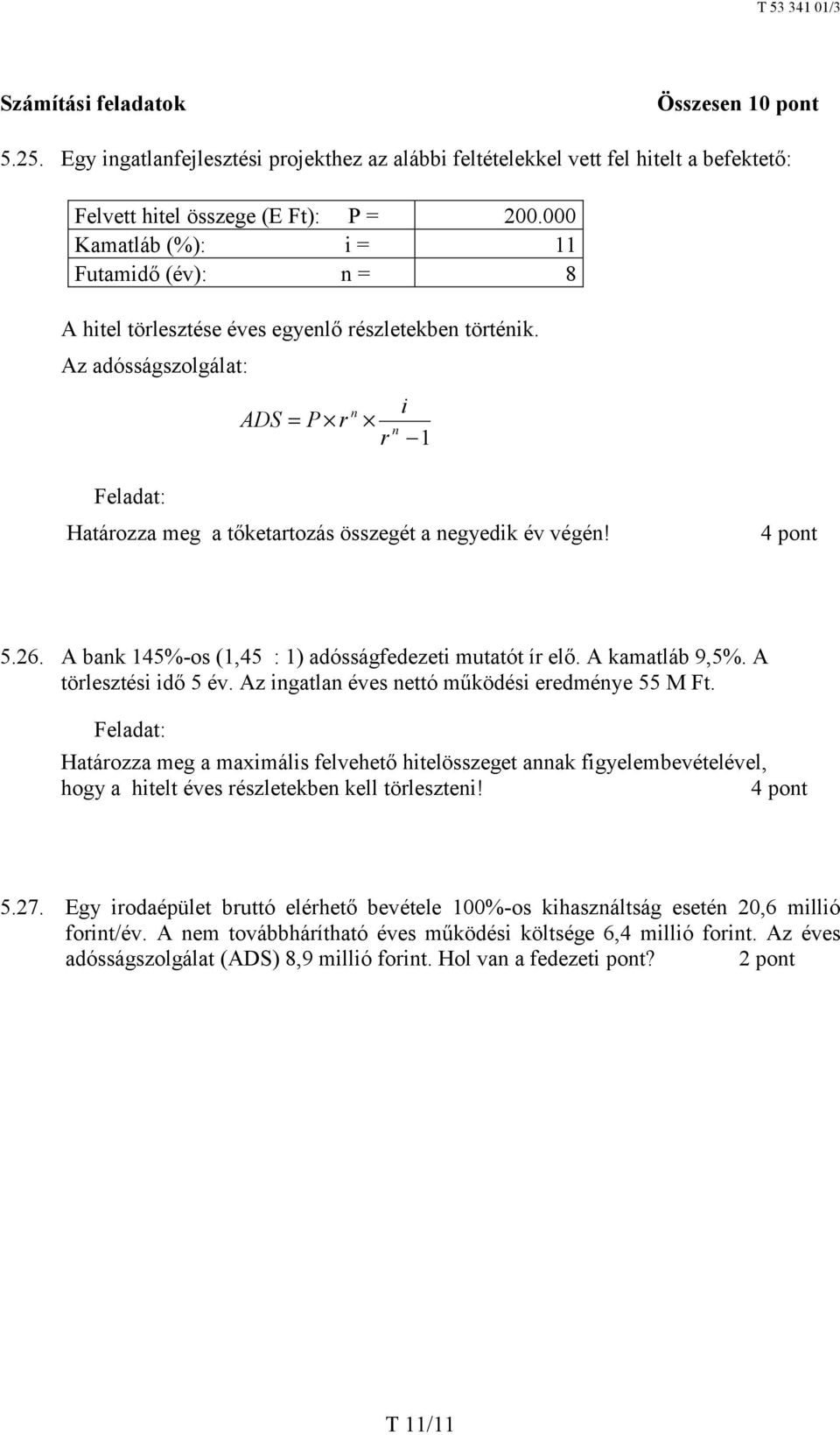 Az adósságszolgálat: n i ADS = P r n r 1 Feladat: Határozza meg a tőketartozás összegét a negyedik év végén! 4 pont 5.26. A bank 145%-os (1,45 : 1) adósságfedezeti mutatót ír elő. A kamatláb 9,5%.