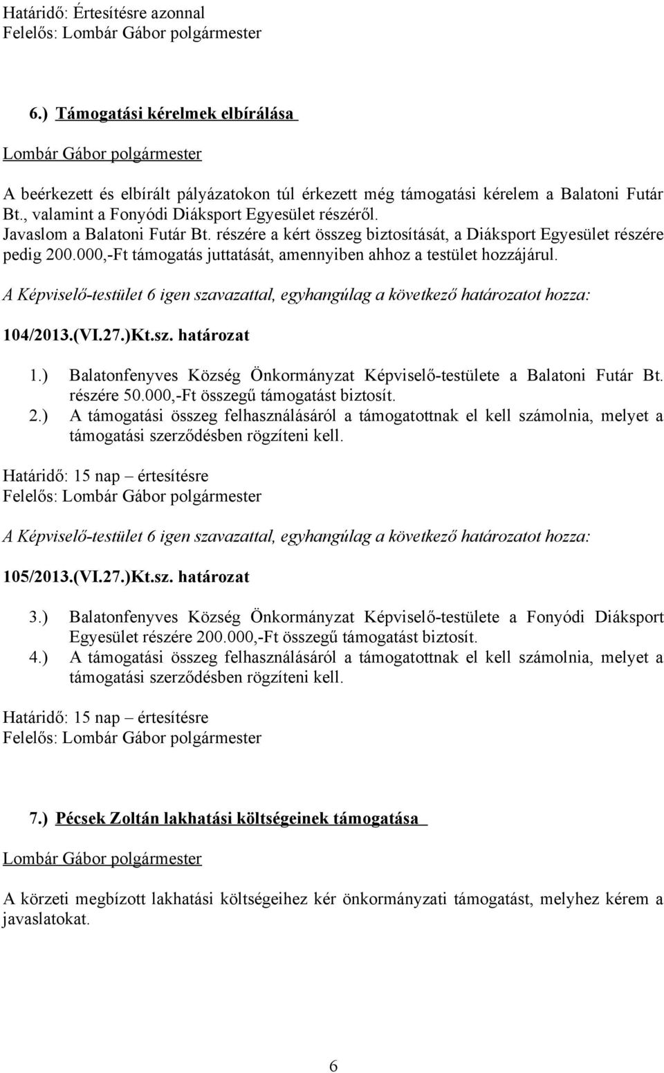 000,-Ft támogatás juttatását, amennyiben ahhoz a testület hozzájárul. 104/2013.(VI.27.)Kt.sz. határozat 1.) Balatonfenyves Község Önkormányzat Képviselő-testülete a Balatoni Futár Bt. részére 50.