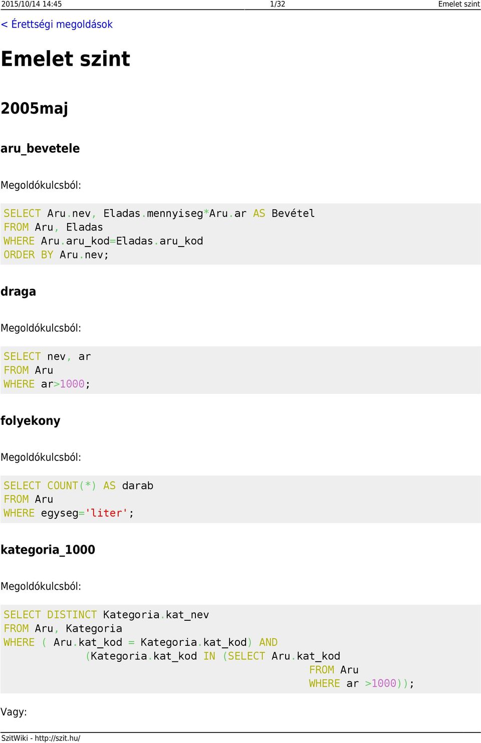 nev; draga SELECT nev, ar FROM Aru WHERE ar>1000; folyekony SELECT COUNT(*) AS darab FROM Aru WHERE egyseg='liter'; kategoria_1000