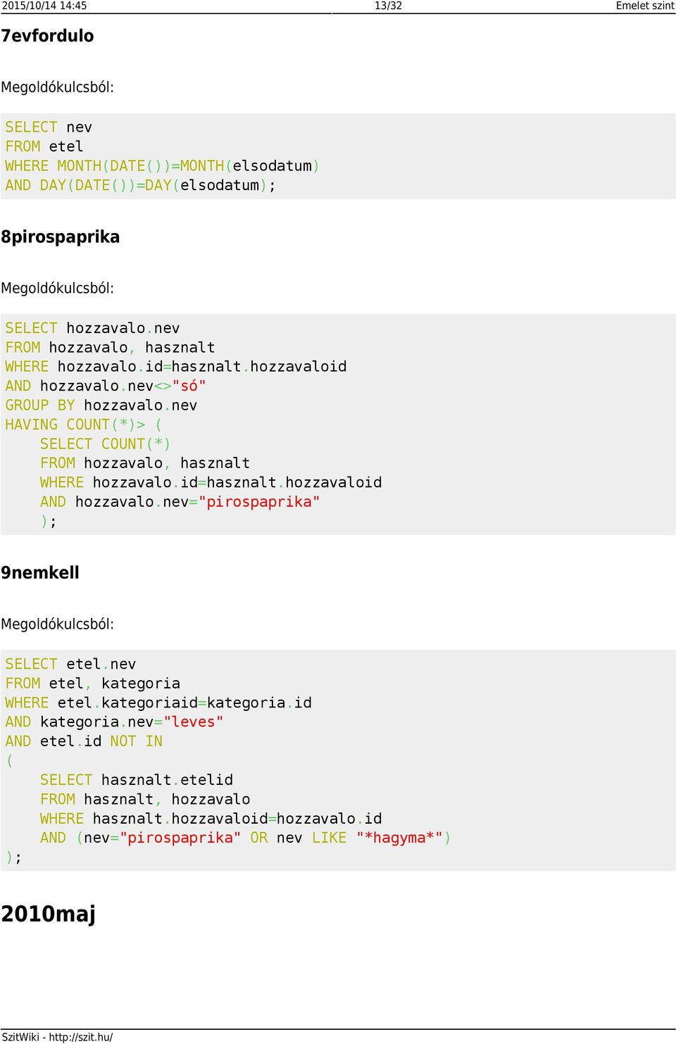 nev HAVING COUNT(*)> ( SELECT COUNT(*) FROM hozzavalo, hasznalt WHERE hozzavalo.id=hasznalt.hozzavaloid AND hozzavalo.nev="pirospaprika" ); 9nemkell SELECT etel.