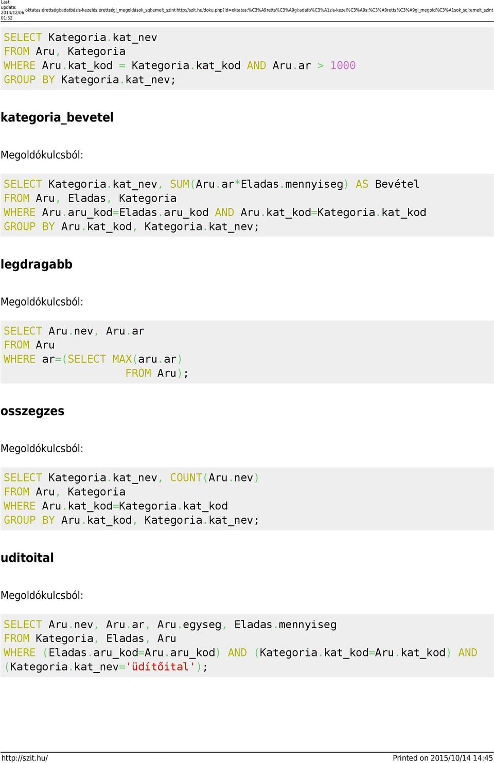 kat_kod = Kategoria.kat_kod AND Aru.ar > 1000 GROUP BY Kategoria.kat_nev; kategoria_bevetel SELECT Kategoria.kat_nev, SUM(Aru.ar*Eladas.mennyiseg) AS Bevétel FROM Aru, Eladas, Kategoria WHERE Aru.
