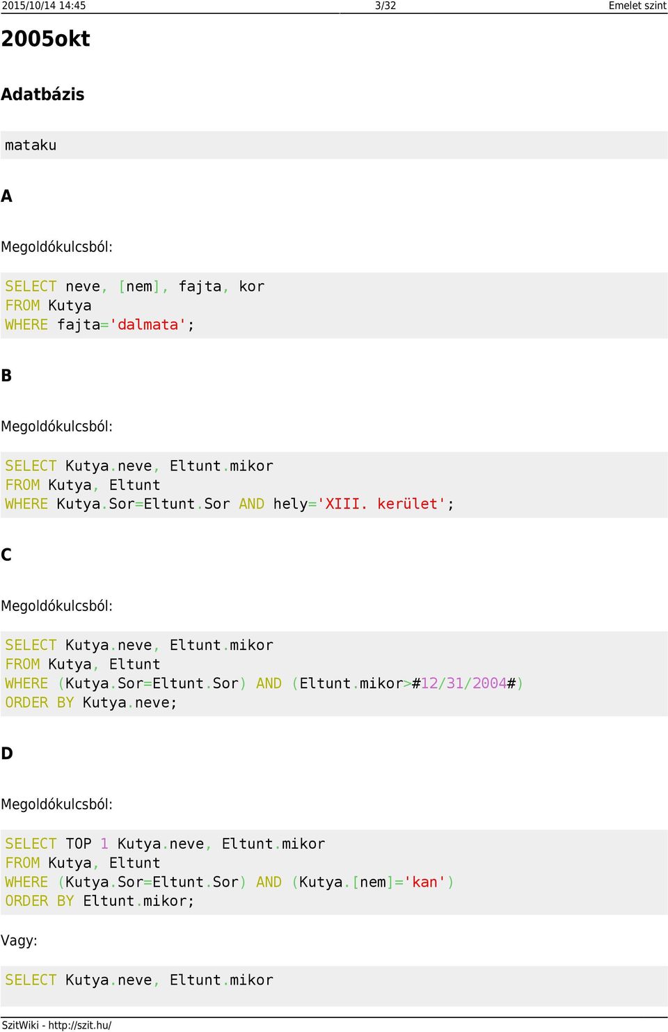 Sor=Eltunt.Sor) AND (Eltunt.mikor>#12/31/2004#) ORDER BY Kutya.neve; D SELECT TOP 1 Kutya.neve, Eltunt.mikor FROM Kutya, Eltunt WHERE (Kutya.