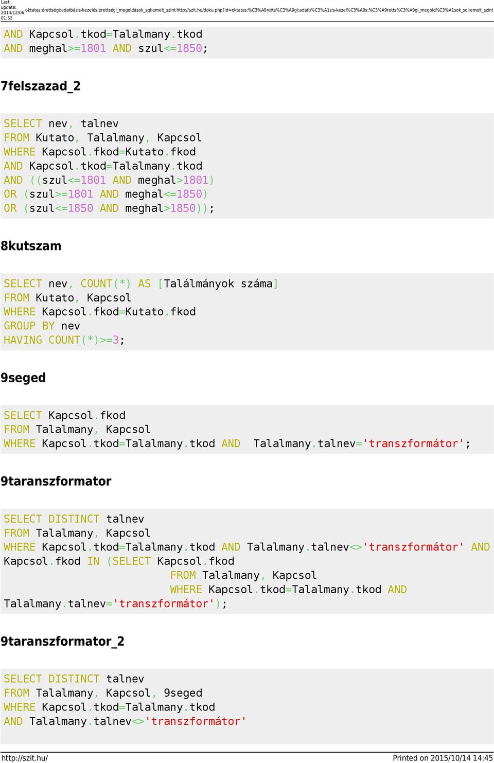 tkod AND meghal>=1801 AND szul<=1850; 7felszazad_2 SELECT nev, talnev FROM Kutato, Talalmany, Kapcsol WHERE Kapcsol.fkod=Kutato.fkod AND Kapcsol.tkod=Talalmany.