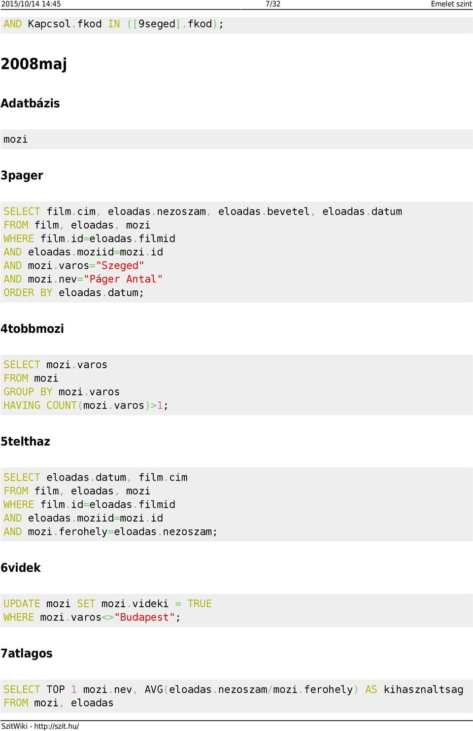 varos FROM mozi GROUP BY mozi.varos HAVING COUNT(mozi.varos)>1; 5telthaz SELECT eloadas.datum, film.cim FROM film, eloadas, mozi WHERE film.id=eloadas.filmid AND eloadas.moziid=mozi.
