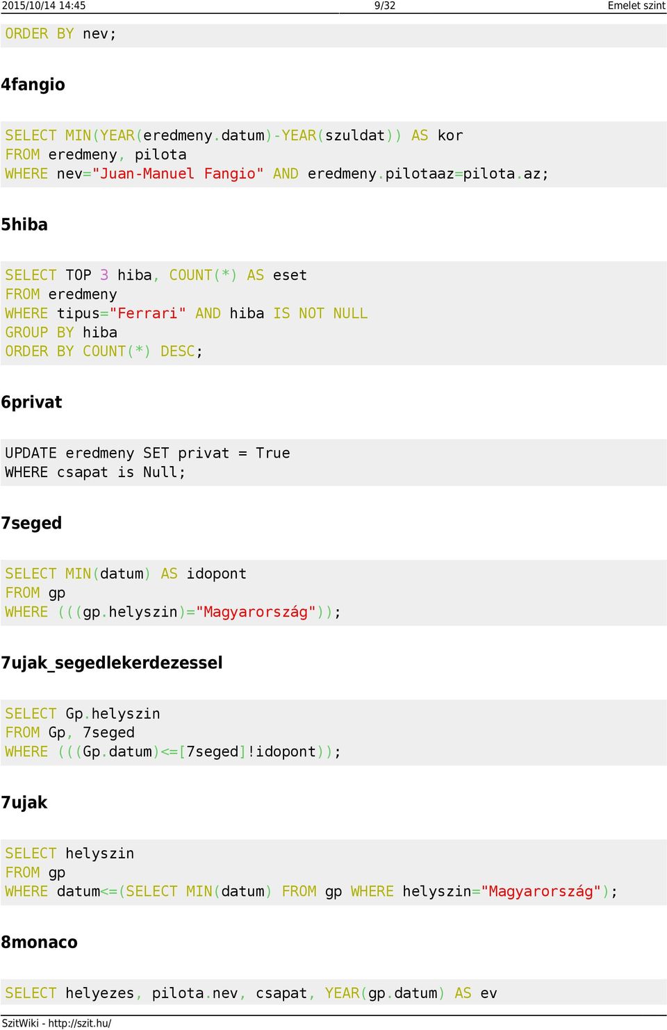 csapat is Null; 7seged SELECT MIN(datum) AS idopont FROM gp WHERE (((gp.helyszin)="magyarország")); 7ujak_segedlekerdezessel SELECT Gp.helyszin FROM Gp, 7seged WHERE (((Gp.datum)<=[7seged]!