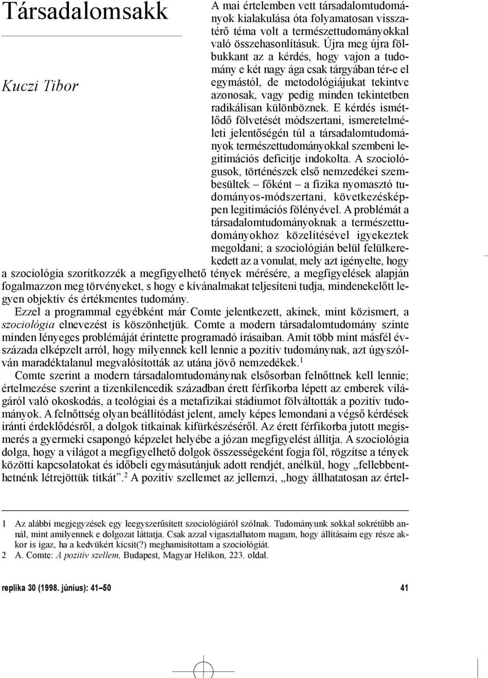 radikálisan különböznek. E kérdés ismétlõdõ fölvetését módszertani, ismeretelméleti jelentõségén túl a társadalomtudományok természettudományokkal szembeni legitimációs deficitje indokolta.