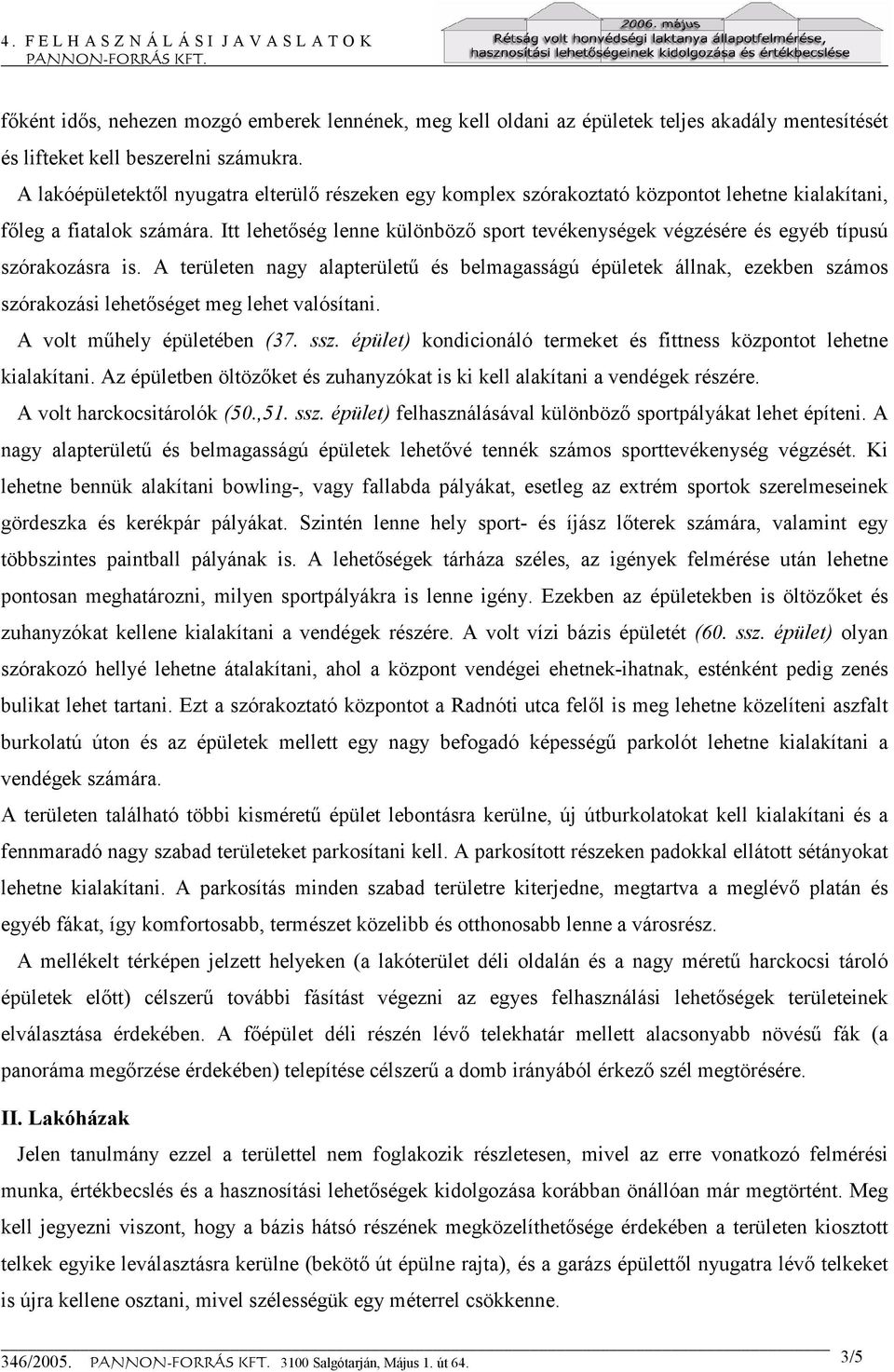 Itt lehetőség lenne különböző sport tevékenységek végzésére és egyéb típusú szórakozásra is.