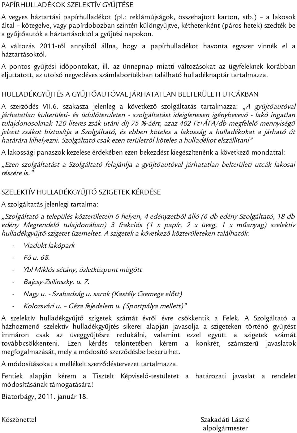 A változás 2011-től annyiból állna, hogy a papírhulladékot havonta egyszer vinnék el a háztartásoktól. A pontos gyűjtési időpontokat, ill.