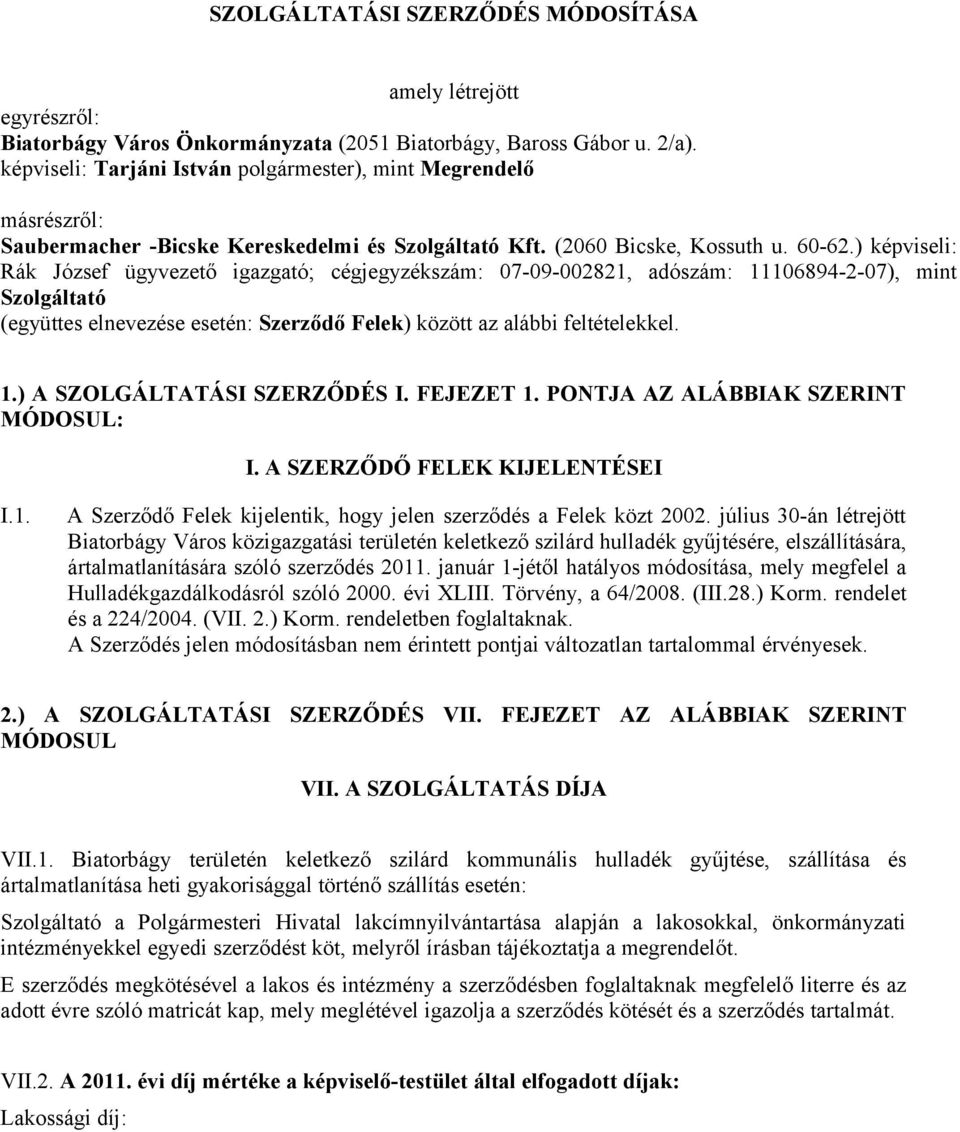 ) képviseli: Rák József ügyvezető igazgató; cégjegyzékszám: 07-09-002821, adószám: 11106894-2-07), mint Szolgáltató (együttes elnevezése esetén: Szerződő Felek) között az alábbi feltételekkel. 1.) A SZOLGÁLTATÁSI SZERZŐDÉS I.