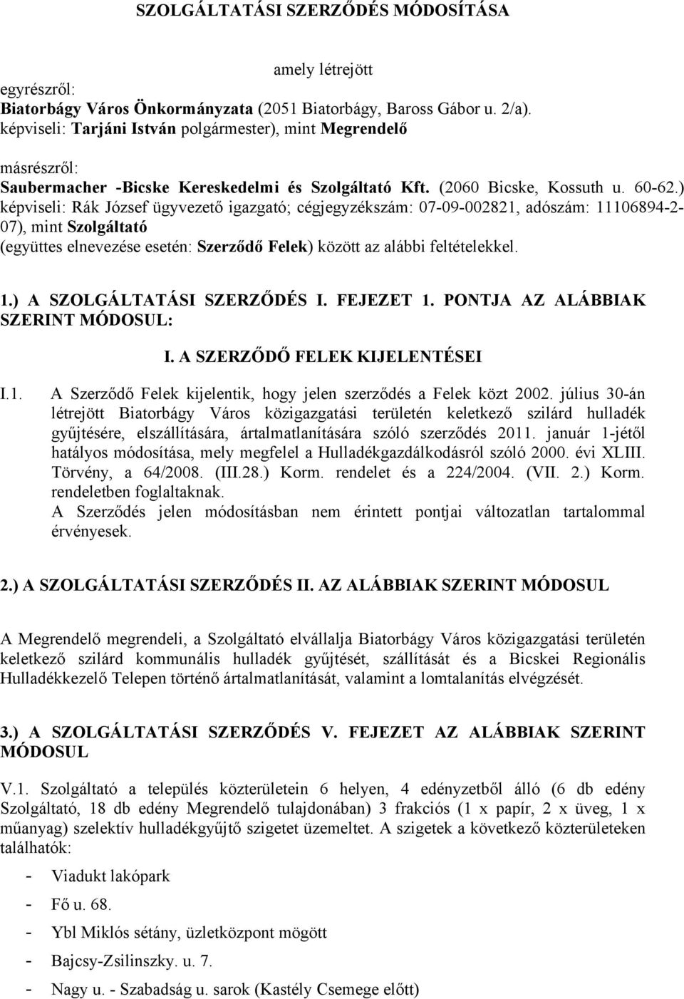 ) képviseli: Rák József ügyvezető igazgató; cégjegyzékszám: 07-09-002821, adószám: 11106894-2- 07), mint Szolgáltató (együttes elnevezése esetén: Szerződő Felek) között az alábbi feltételekkel. 1.) A SZOLGÁLTATÁSI SZERZŐDÉS I.