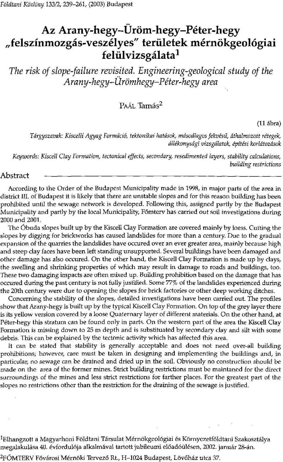 állékonysági vizsgálatok, építési korlátozások Keywords: Kiscell Clay Formation, tectonical effects, secondary, resedimented layers, stability calculations, building restrictions Abstract According